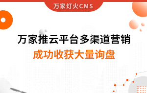 工程企業(yè)選萬家推云平臺(tái)多渠道營銷，成功收獲大量詢盤！